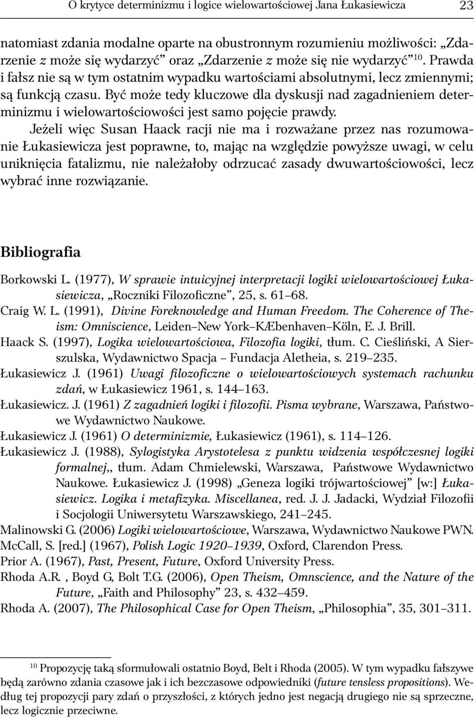Być może tedy kluczowe dla dyskusji nad zagadnieniem determinizmu i wielowartościowości jest samo pojęcie prawdy.