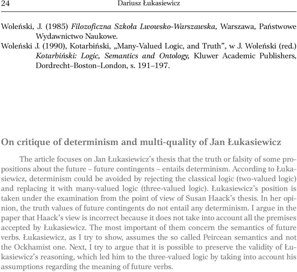 On critique of determinism and multi-quality of Jan Łukasiewicz The article focuses on Jan Łukasiewicz s thesis that the truth or falsity of some propositions about the future future contingents