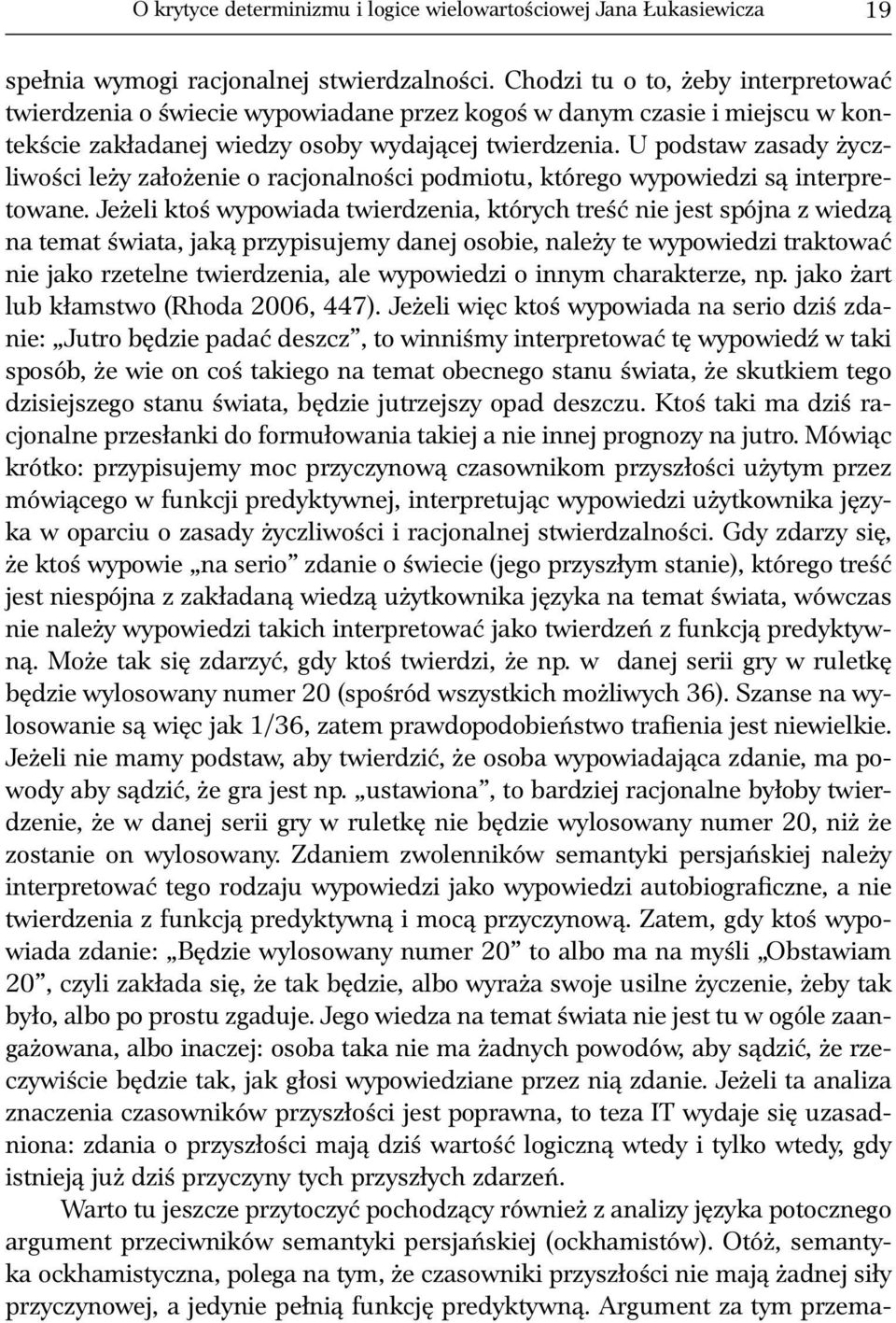U podstaw zasady życzliwości leży założenie o racjonalności podmiotu, którego wypowiedzi są interpretowane.