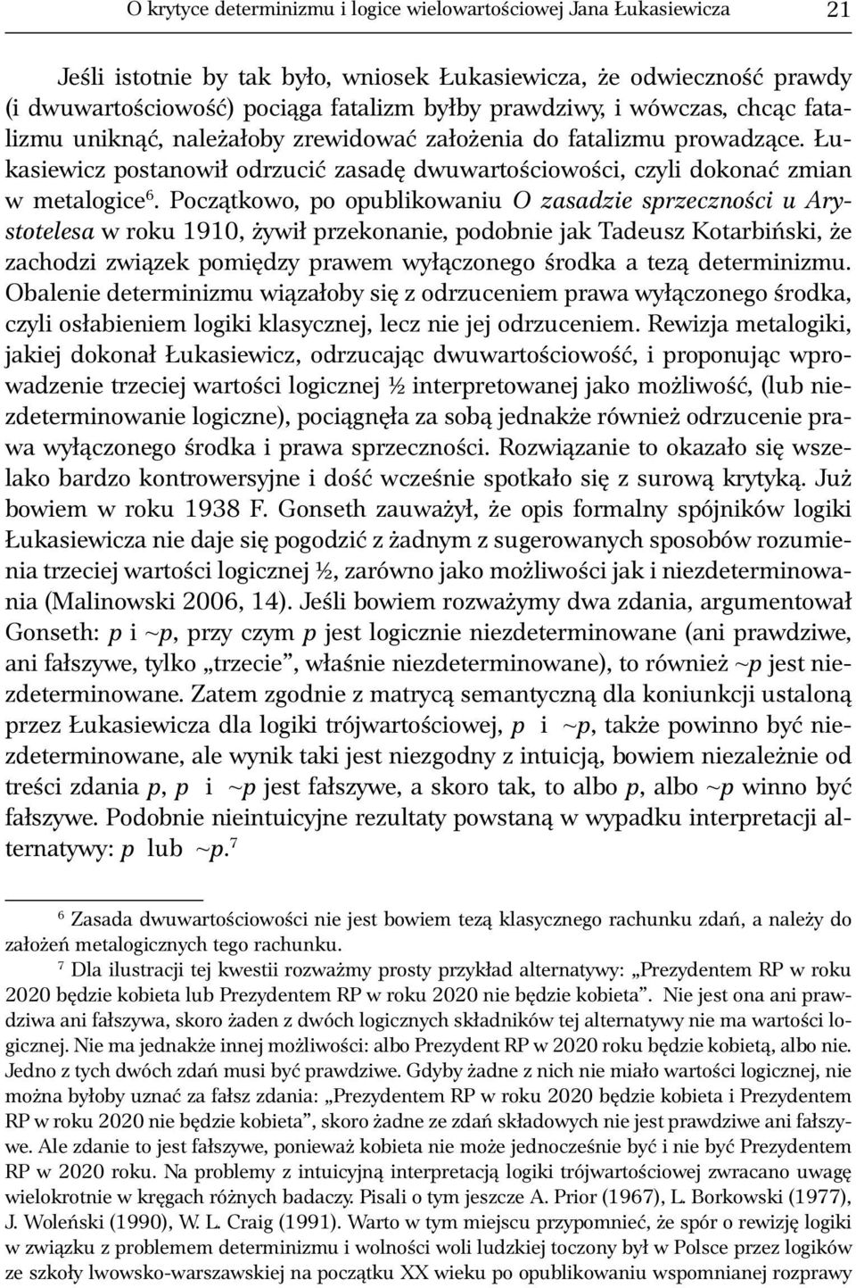 Początkowo, po opublikowaniu O zasadzie sprzeczności u Arystotelesa w roku 1910, żywił przekonanie, podobnie jak Tadeusz Kotarbiński, że zachodzi związek pomiędzy prawem wyłączonego środka a tezą