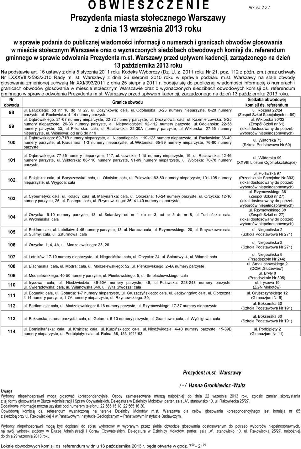 Dąbrowskiego: 21-67 numery nieparzyste, 32-72 numery parzyste, ul. Drużynowa: cała, ul. Kazimierzowska: 5-25 numery nieparzyste, 26-36 numery parzyste, al. Niepodległości: 92-112 numery parzyste, ul.