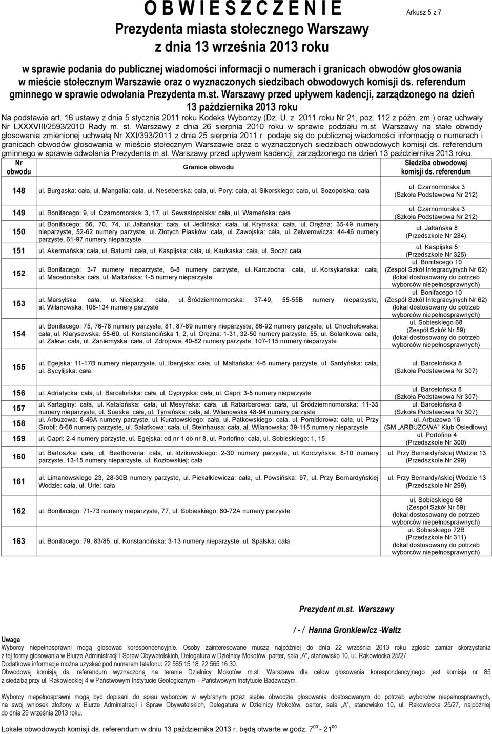Czarnomorska: 3, 17, ul. Sewastopolska: cała, ul. Warneńska: cała 150 ul. Bonifacego: 66, 70, 74, ul. Jałtańska: cała, ul. Jedlińska: cała, ul. Krymska: cała, ul.