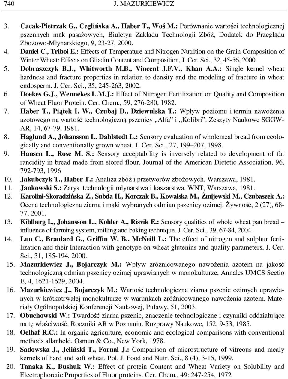 : Effects of Temperature and Nitrogen Nutrition on the Grain Composition of Winter Wheat: Effects on Gliadin Content and Composition, J. Cer. Sci., 32, 45-56, 2000. 5. Dobraszczyk B.J., Whitworth M.B., Vincent J.