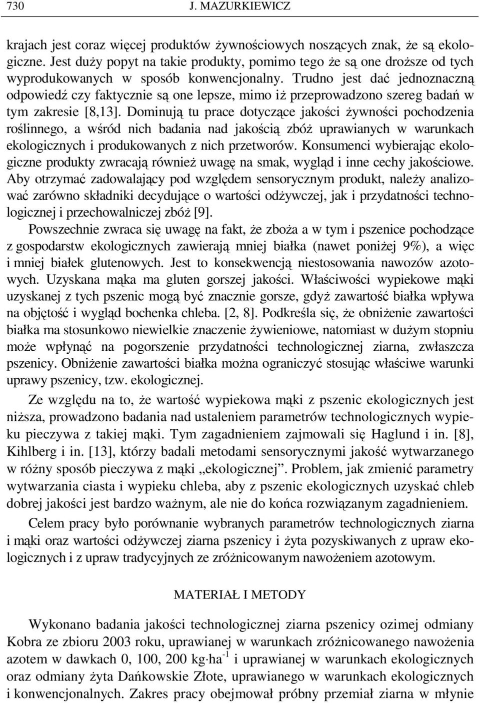 Trudno jest dać jednoznaczną odpowiedź czy faktycznie są one lepsze, mimo iŝ przeprowadzono szereg badań w tym zakresie [8,13].