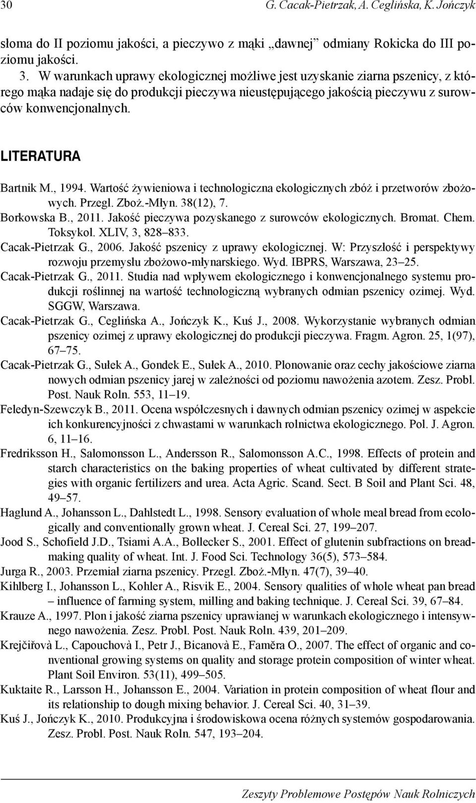 LITERATURA Bartnik M., 1994. Wartość żywieniowa i technologiczna ekologicznych zbóż i przetworów zbożowych. Przegl. Zboż.-Młyn. 38(12), 7. Borkowska B., 2011.