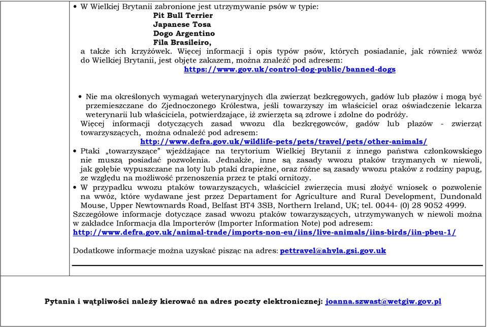 uk/control-dog-public/banned-dogs Nie ma określonych wymagań weterynaryjnych dla zwierząt bezkręgowych, gadów lub płazów i mogą być przemieszczane do Zjednoczonego Królestwa, jeśli towarzyszy im