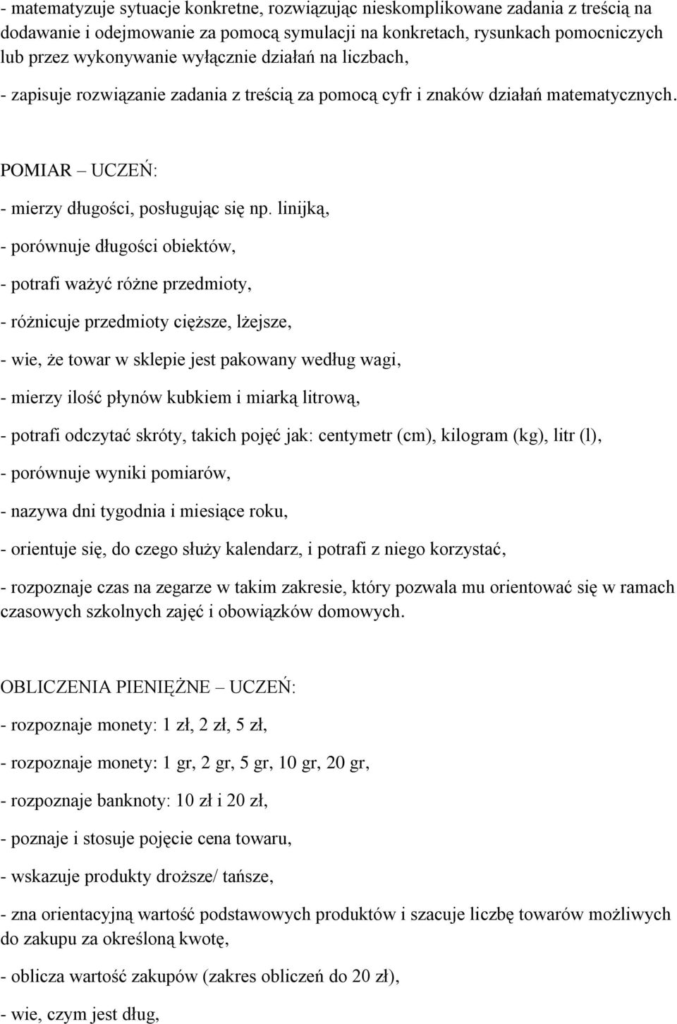 linijką, - porównuje długości obiektów, - potrafi ważyć różne przedmioty, - różnicuje przedmioty cięższe, lżejsze, - wie, że towar w sklepie jest pakowany według wagi, - mierzy ilość płynów kubkiem i