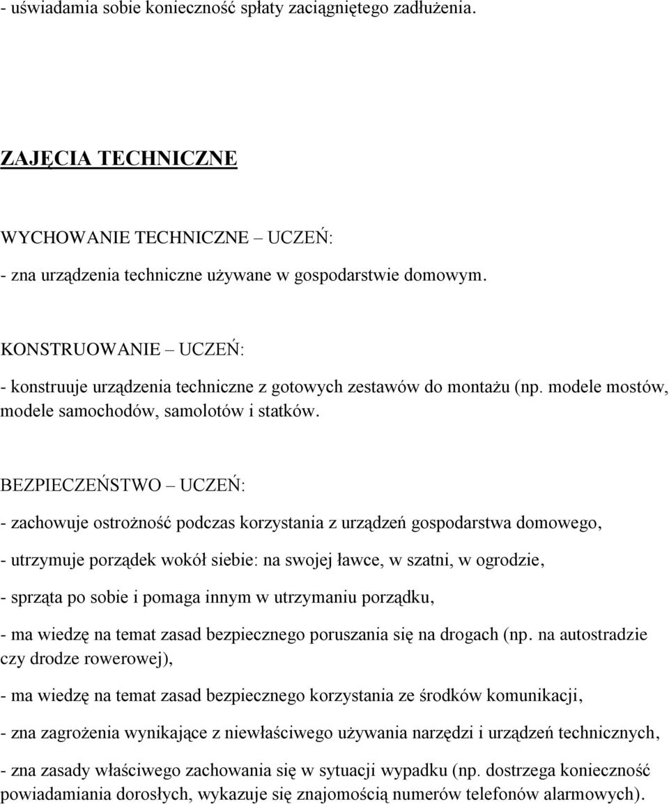 BEZPIECZEŃSTWO UCZEŃ: - zachowuje ostrożność podczas korzystania z urządzeń gospodarstwa domowego, - utrzymuje porządek wokół siebie: na swojej ławce, w szatni, w ogrodzie, - sprząta po sobie i