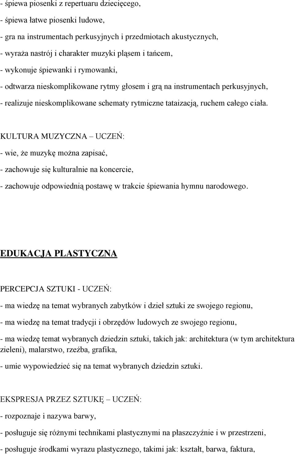 KULTURA MUZYCZNA UCZEŃ: - wie, że muzykę można zapisać, - zachowuje się kulturalnie na koncercie, - zachowuje odpowiednią postawę w trakcie śpiewania hymnu narodowego.
