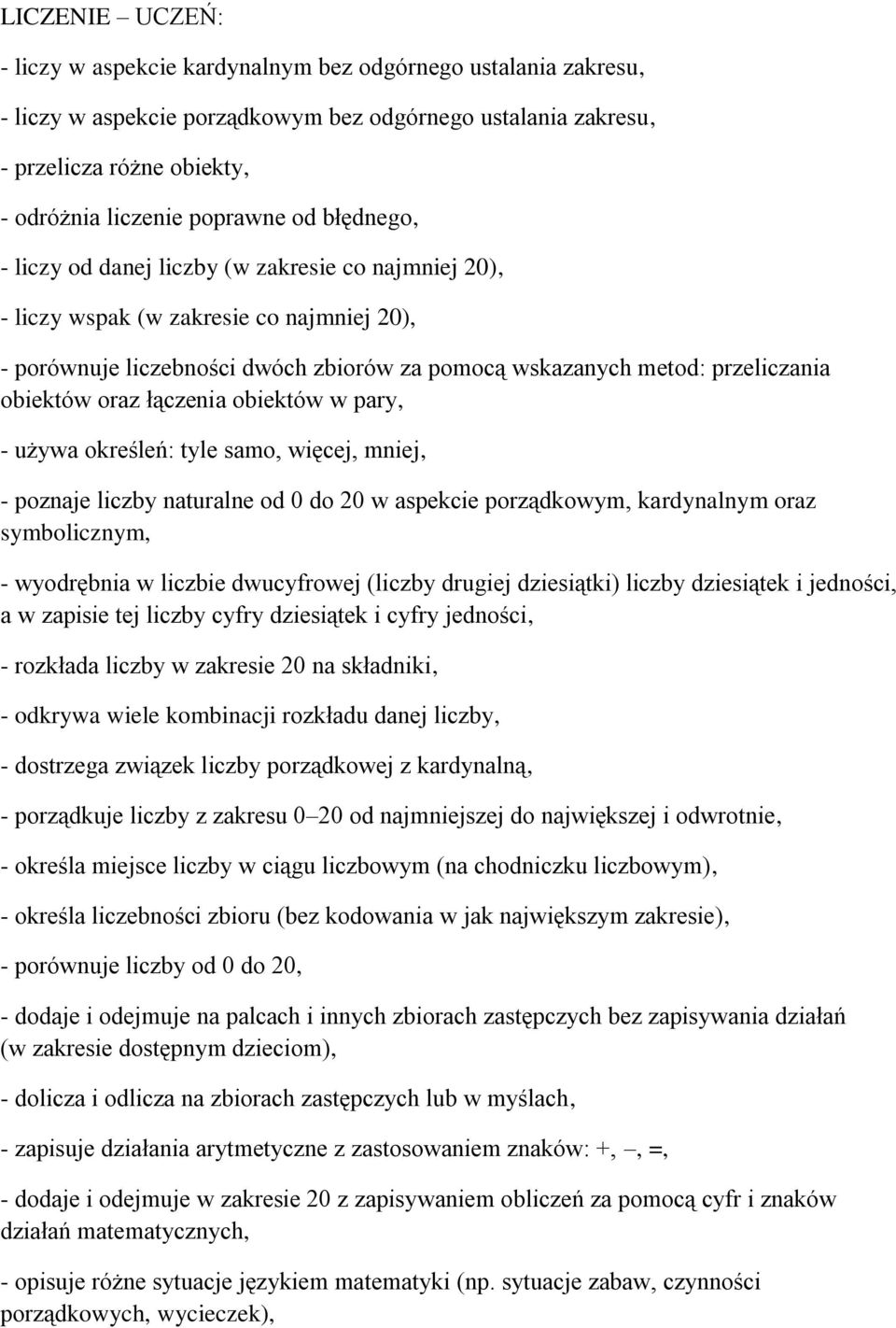 oraz łączenia obiektów w pary, - używa określeń: tyle samo, więcej, mniej, - poznaje liczby naturalne od 0 do 20 w aspekcie porządkowym, kardynalnym oraz symbolicznym, - wyodrębnia w liczbie