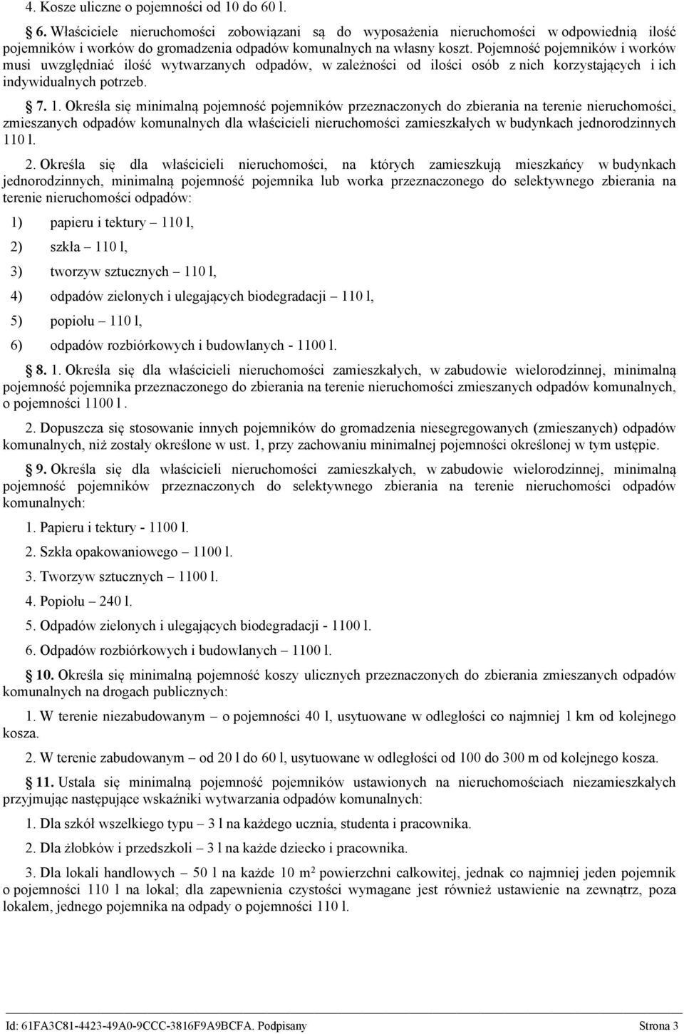 Pojemność pojemników i worków musi uwzględniać ilość wytwarzanych odpadów, w zależności od ilości osób z nich korzystających i ich indywidualnych potrzeb. 7. 1.