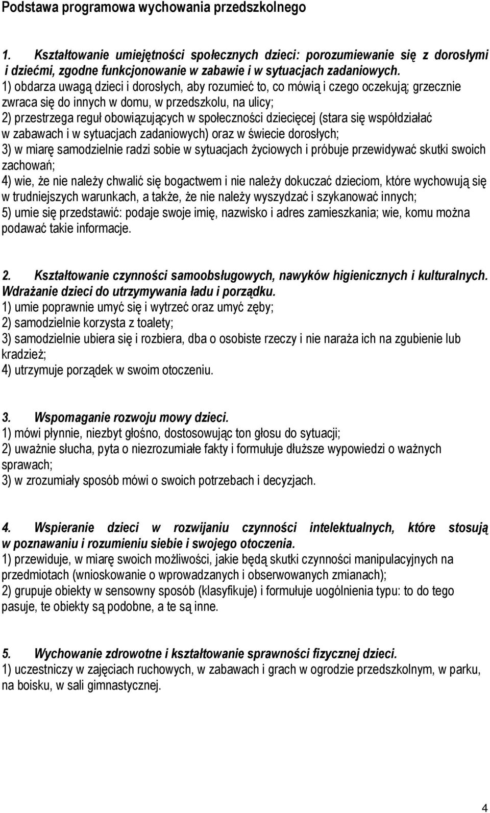 dziecięcej (stara się współdziałać w zabawach i w sytuacjach zadaniowych) oraz w świecie dorosłych; 3) w miarę samodzielnie radzi sobie w sytuacjach życiowych i próbuje przewidywać skutki swoich