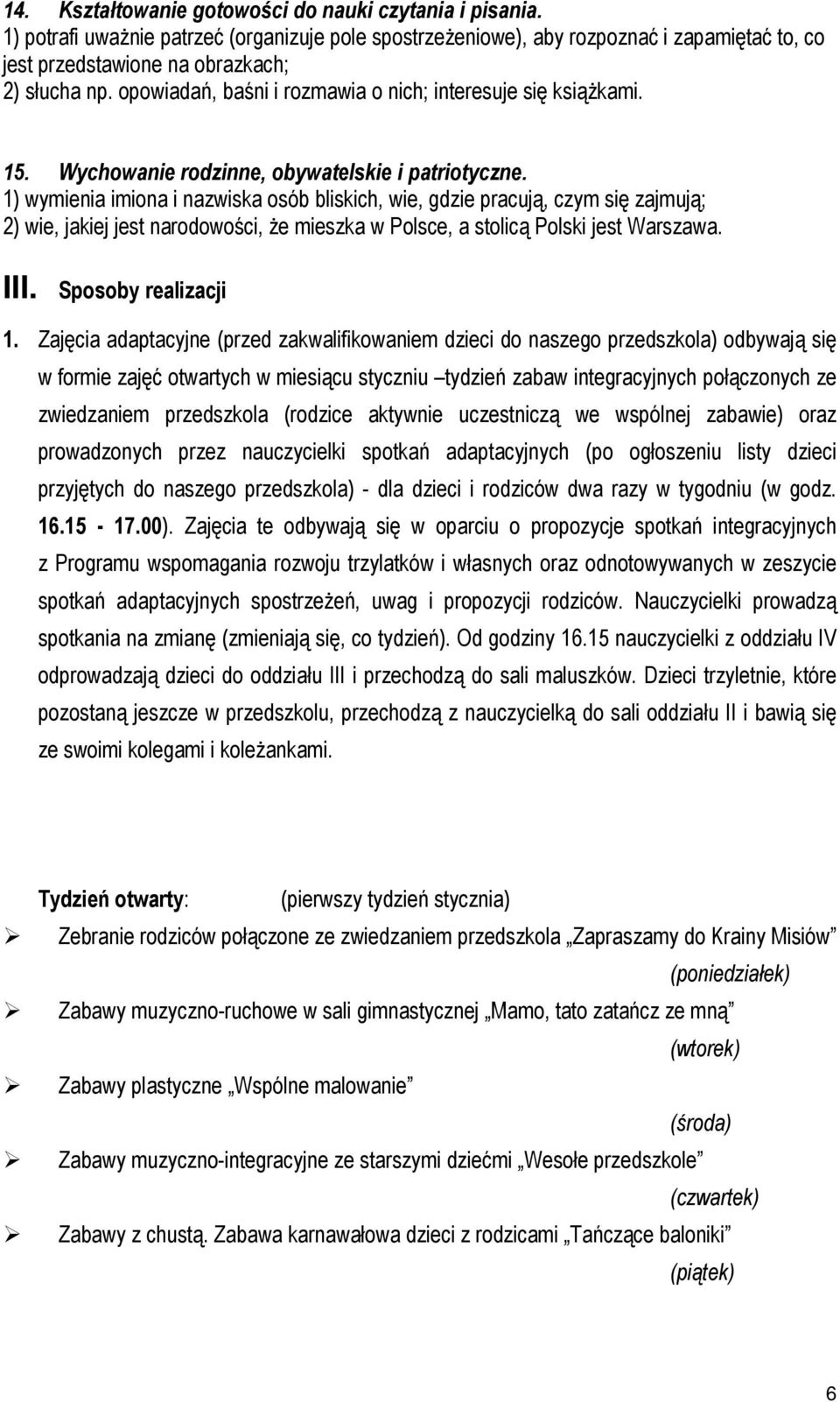 1) wymienia imiona i nazwiska osób bliskich, wie, gdzie pracują, czym się zajmują; 2) wie, jakiej jest narodowości, że mieszka w Polsce, a stolicą Polski jest Warszawa. III. Sposoby realizacji 1.