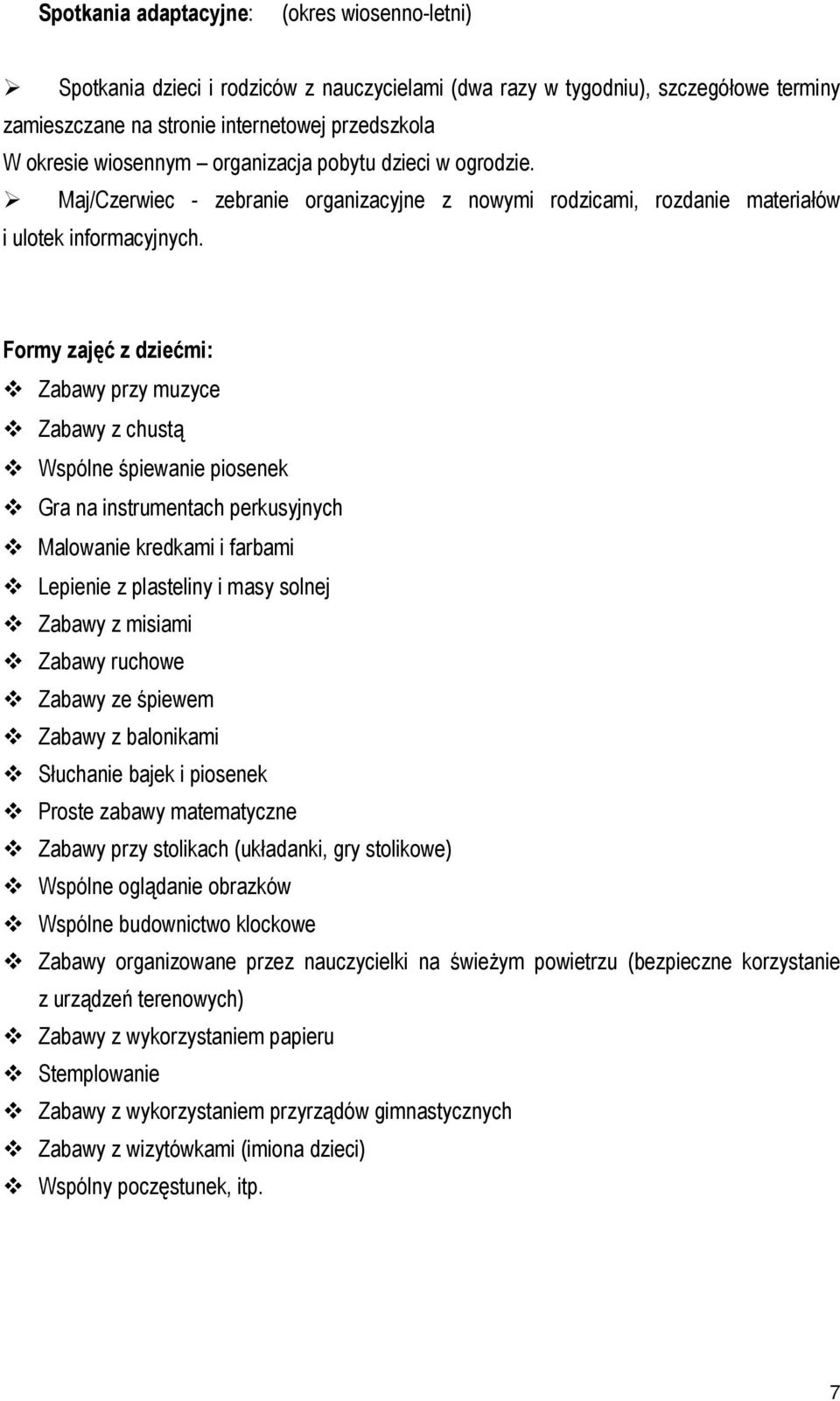 Formy zajęć z dziećmi: Zabawy przy muzyce Zabawy z chustą Wspólne śpiewanie piosenek Gra na instrumentach perkusyjnych Malowanie kredkami i farbami Lepienie z plasteliny i masy solnej Zabawy z