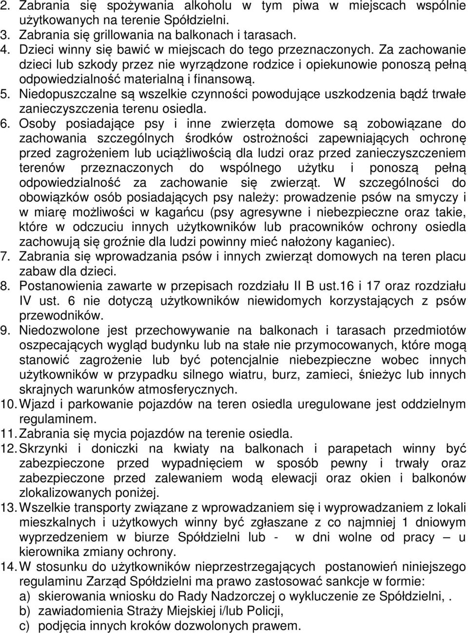 Niedopuszczalne są wszelkie czynności powodujące uszkodzenia bądź trwałe zanieczyszczenia terenu osiedla. 6.