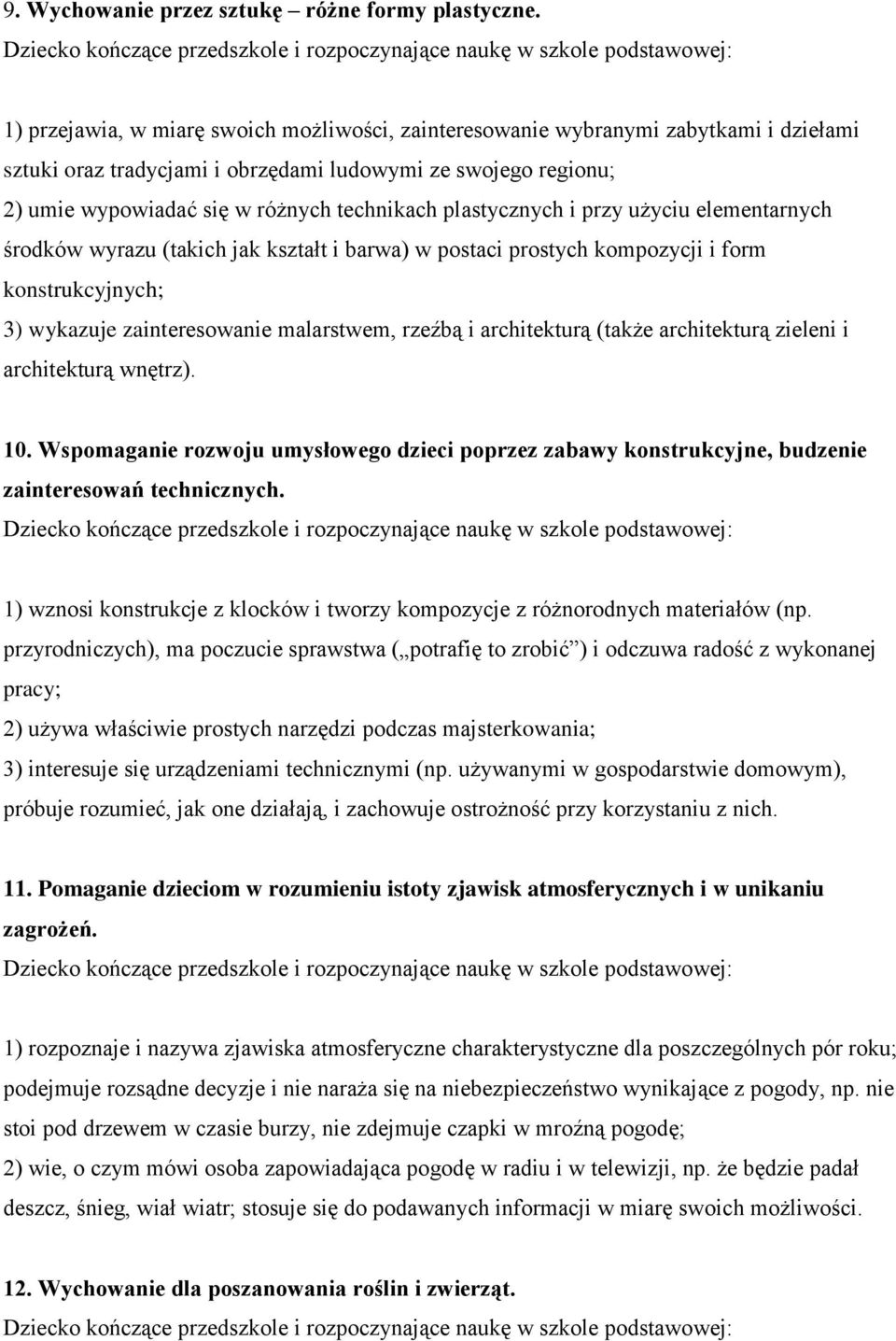 plastycznych i przy użyciu elementarnych środków wyrazu (takich jak kształt i barwa) w postaci prostych kompozycji i form konstrukcyjnych; 3) wykazuje zainteresowanie malarstwem, rzeźbą i