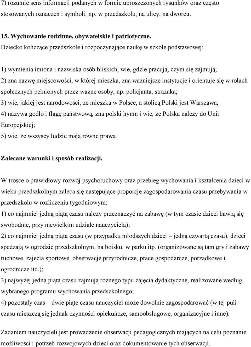 1) wymienia imiona i nazwiska osób bliskich, wie, gdzie pracują, czym się zajmują; 2) zna nazwę miejscowości, w której mieszka, zna ważniejsze instytucje i orientuje się w rolach społecznych
