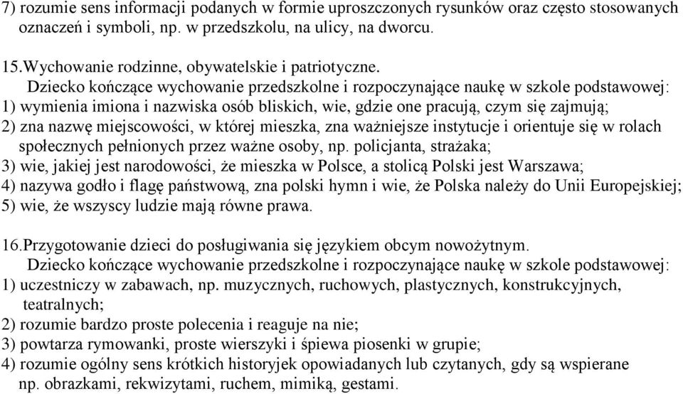 1) wymienia imiona i nazwiska osób bliskich, wie, gdzie one pracują, czym się zajmują; 2) zna nazwę miejscowości, w której mieszka, zna ważniejsze instytucje i orientuje się w rolach społecznych