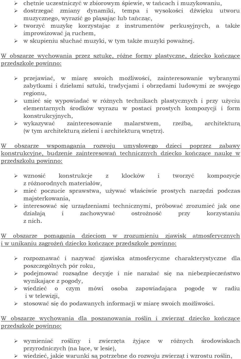 W obszarze wychowania przez sztukę, różne formy plastyczne, dziecko kończące przejawiać, w miarę swoich możliwości, zainteresowanie wybranymi zabytkami i dziełami sztuki, tradycjami i obrzędami