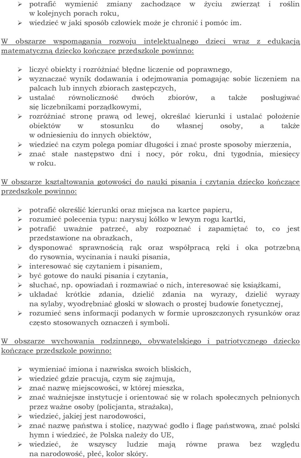 pomagając sobie liczeniem na palcach lub innych zbiorach zastępczych, ustalać równoliczność dwóch zbiorów, a także posługiwać się liczebnikami porządkowymi, rozróżniać stronę prawą od lewej, określać