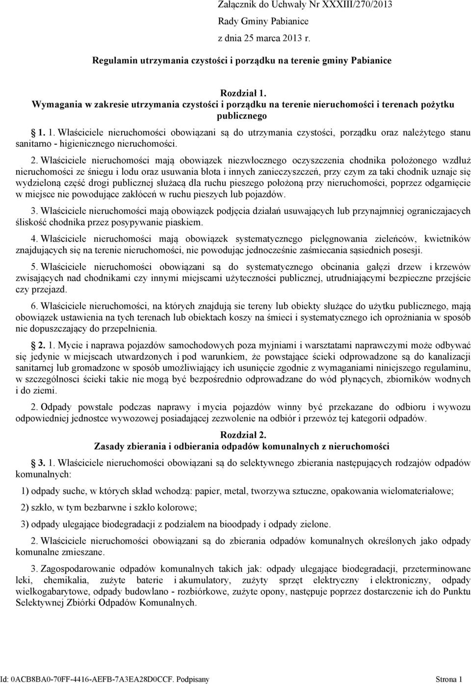 1. Właściciele nieruchomości obowiązani są do utrzymania czystości, porządku oraz należytego stanu sanitarno - higienicznego nieruchomości. 2.