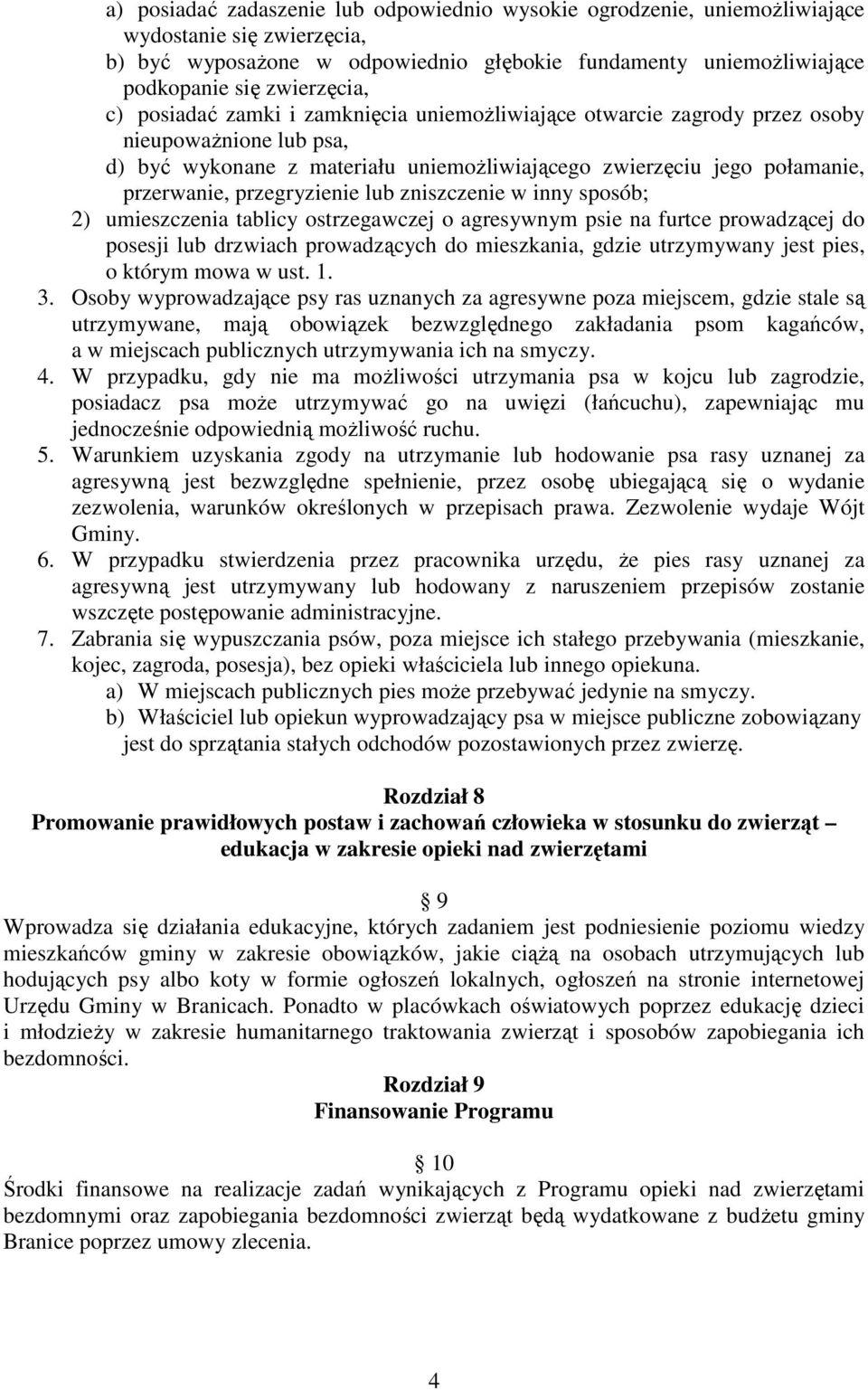 przegryzienie lub zniszczenie w inny sposób; 2) umieszczenia tablicy ostrzegawczej o agresywnym psie na furtce prowadzącej do posesji lub drzwiach prowadzących do mieszkania, gdzie utrzymywany jest