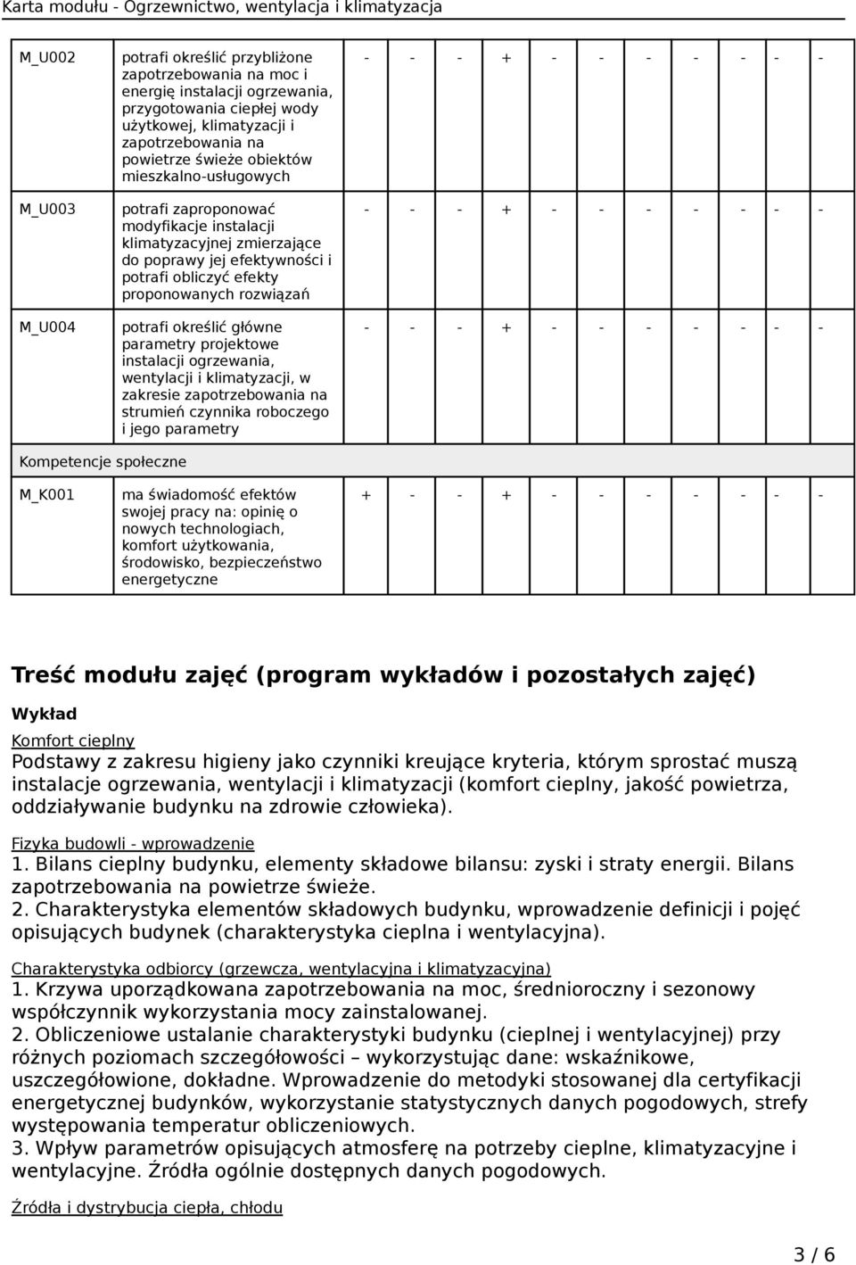 główne parametry projektowe instalacji ogrzewania, wentylacji i klimatyzacji, w zakresie zapotrzebowania na strumień czynnika roboczego i jego parametry Kompetencje społeczne M_K001 ma świadomość