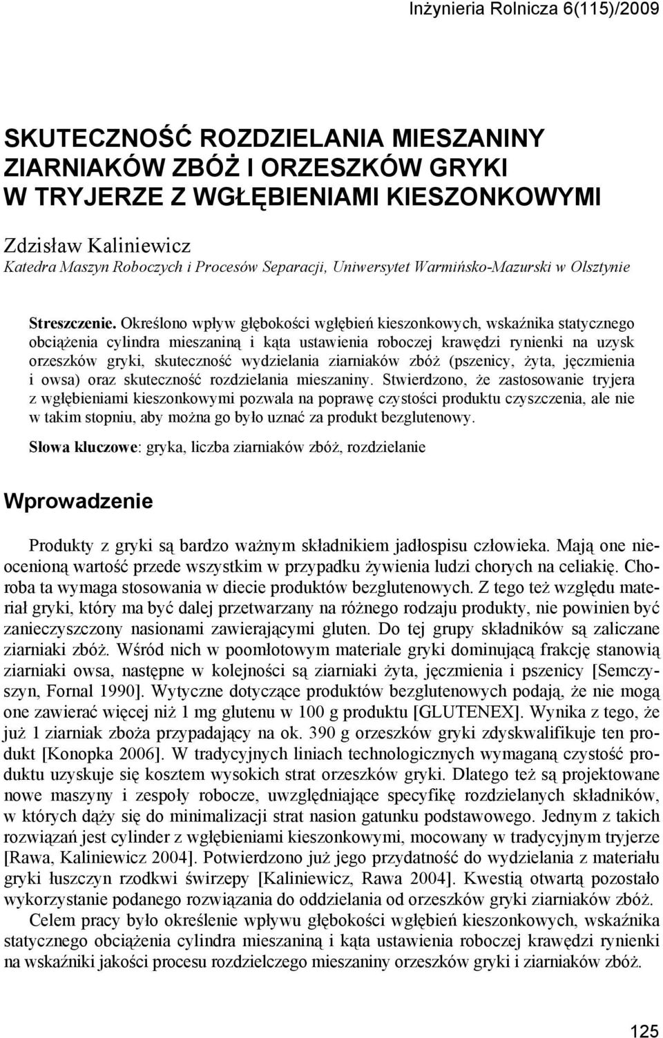 Określono wpływ głębokości wgłębień kiezonkowych, wkaźnika tatycznego obciążenia cylindra miezaniną i kąta utawienia roboczej krawędzi rynienki na uzyk orzezków gryki, kuteczność wydzielania