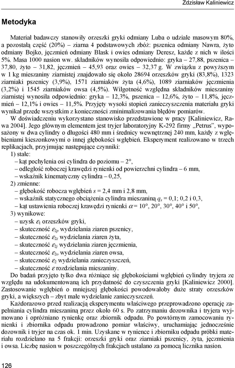 W związku z powyżzym w 1 kg miezaniny ziarnitej znajdowało ię około 8694 orzezków gryki (83,8%), 133 ziarniaki pzenicy (3,9%), 1571 ziarniaków żyta (4,6%), 1089 ziarniaków jęczmienia (3,%) i 1545