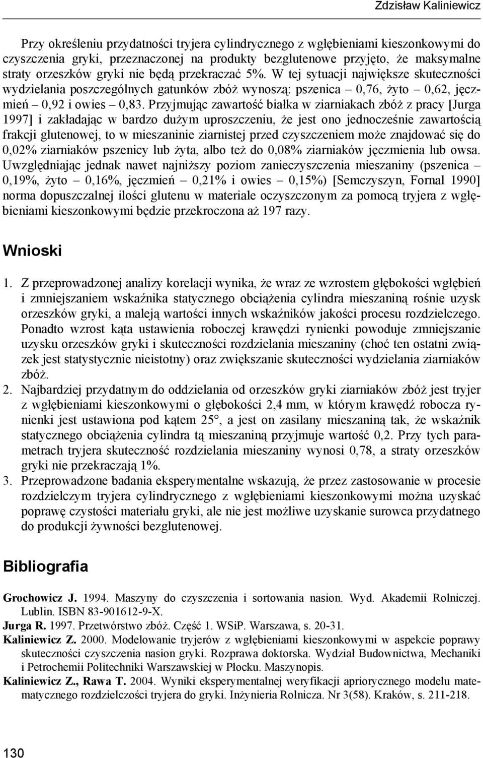 Przyjmując zawartość białka w ziarniakach zbóż z pracy [Jurga 1997] i zakładając w bardzo dużym uprozczeniu, że jet ono jednocześnie zawartością frakcji glutenowej, to w miezaninie ziarnitej przed