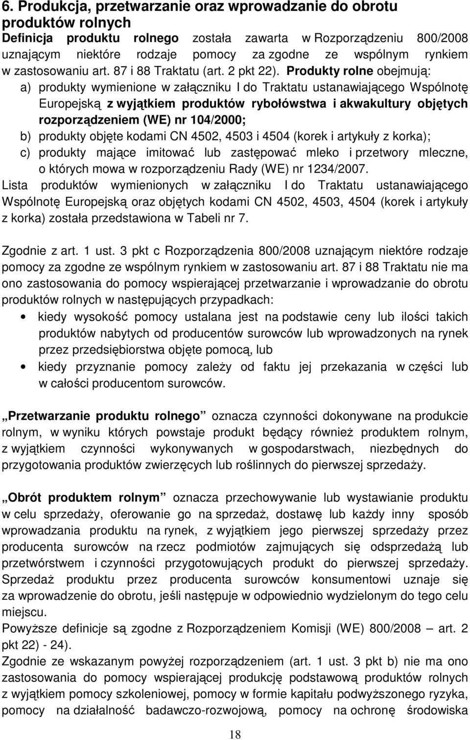 Produkty rolne obejmują: a) produkty wymienione w załączniku I do Traktatu ustanawiającego Wspólnotę Europejską z wyjątkiem produktów rybołówstwa i akwakultury objętych rozporządzeniem (WE) nr