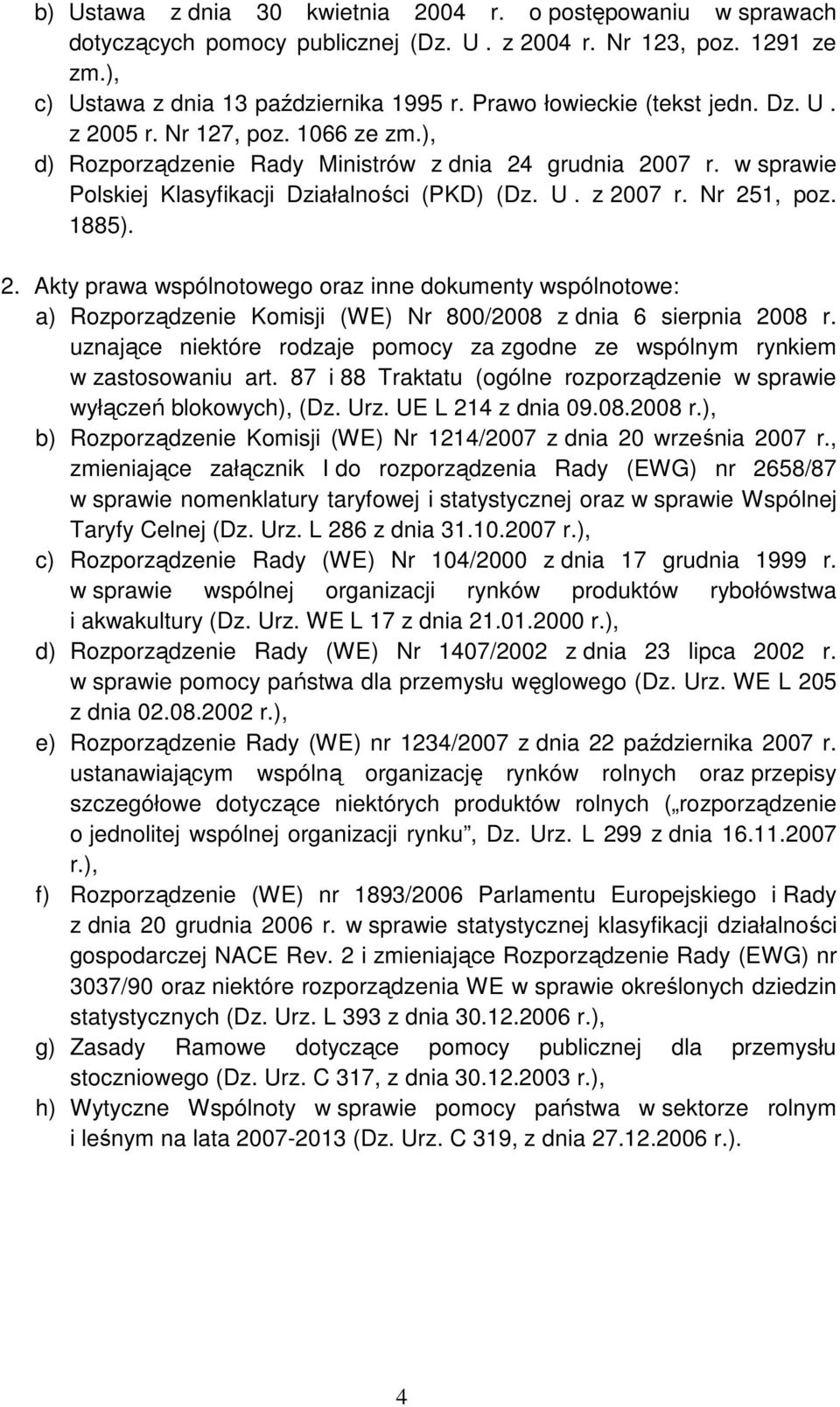 Nr 251, poz. 1885). 2. Akty prawa wspólnotowego oraz inne dokumenty wspólnotowe: a) Rozporządzenie Komisji (WE) Nr 800/2008 z dnia 6 sierpnia 2008 r.