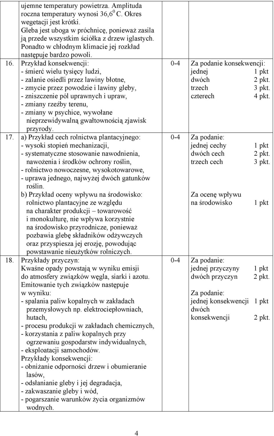 Przykład konsekwencji: - śmierć wielu tysięcy ludzi, - zalanie osiedli przez lawiny błotne, - zmycie przez powodzie i lawiny gleby, - zniszczenie pól uprawnych i upraw, - zmiany rzeźby terenu, -