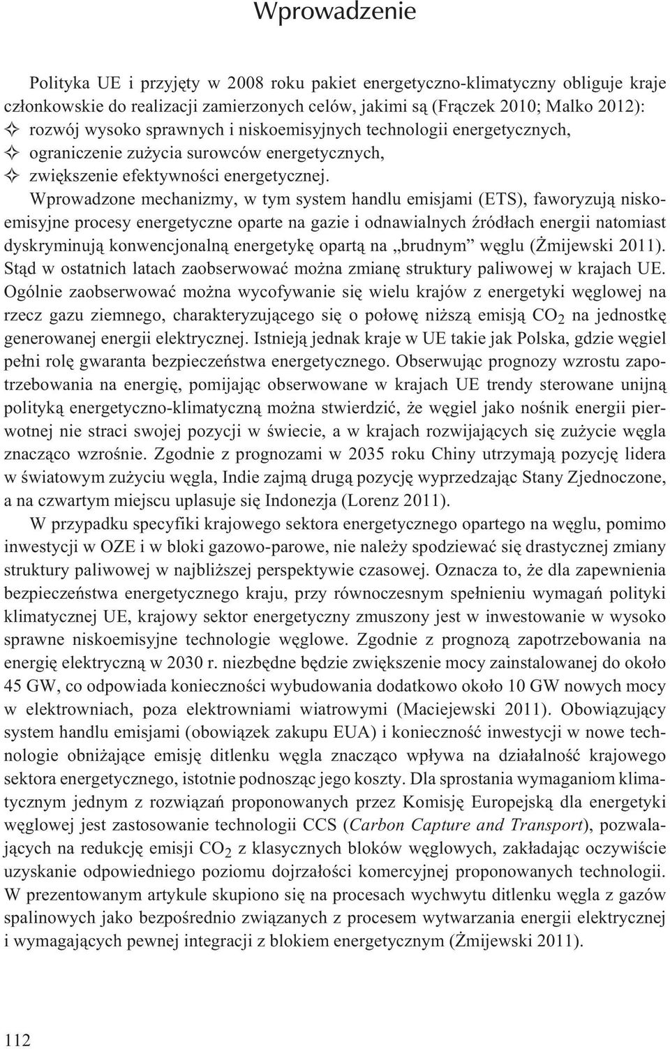 Wprowadzone mechanizmy, w tym system handlu emisjami (ETS), faworyzuj¹ niskoemisyjne procesy energetyczne oparte na gazie i odnawialnych Ÿród³ach energii natomiast dyskryminuj¹ konwencjonaln¹