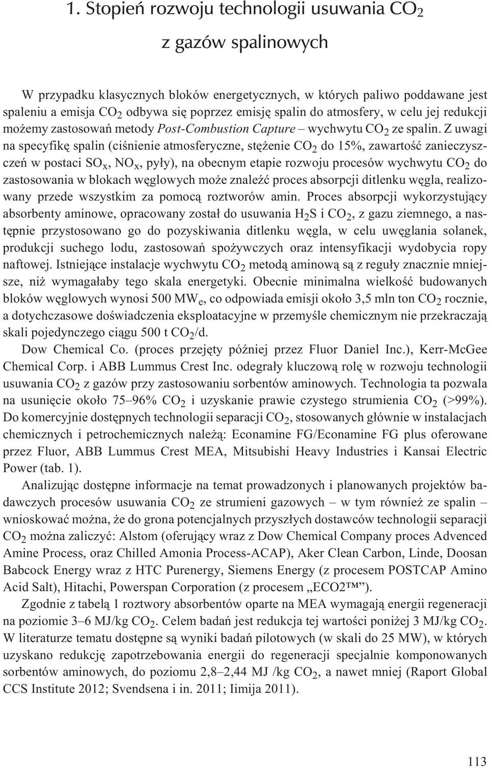 Z uwagi na specyfikê spalin (ciœnienie atmosferyczne, stê enie CO 2 do 15%, zawartoœæ zanieczyszczeñ w postaci SO x,no x, py³y), na obecnym etapie rozwoju procesów wychwytu CO 2 do zastosowania w