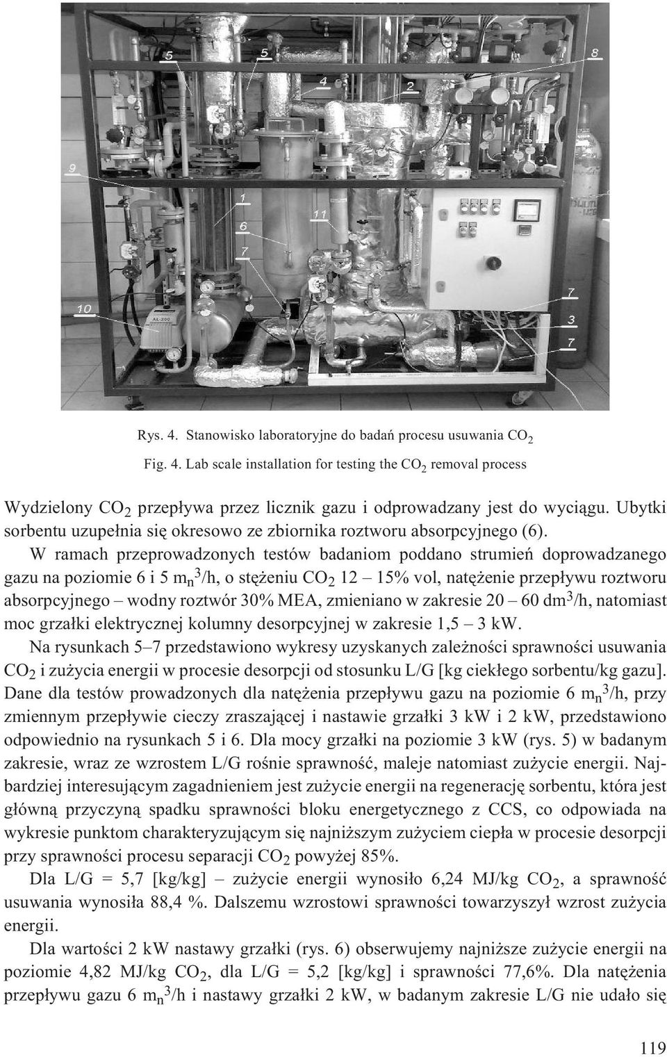 W ramach przeprowadzonych testów badaniom poddano strumieñ doprowadzanego gazu na poziomie 6 i 5 m n 3 /h, o stê eniu CO 2 12 15% vol, natê enie przep³ywu roztworu absorpcyjnego wodny roztwór 30%