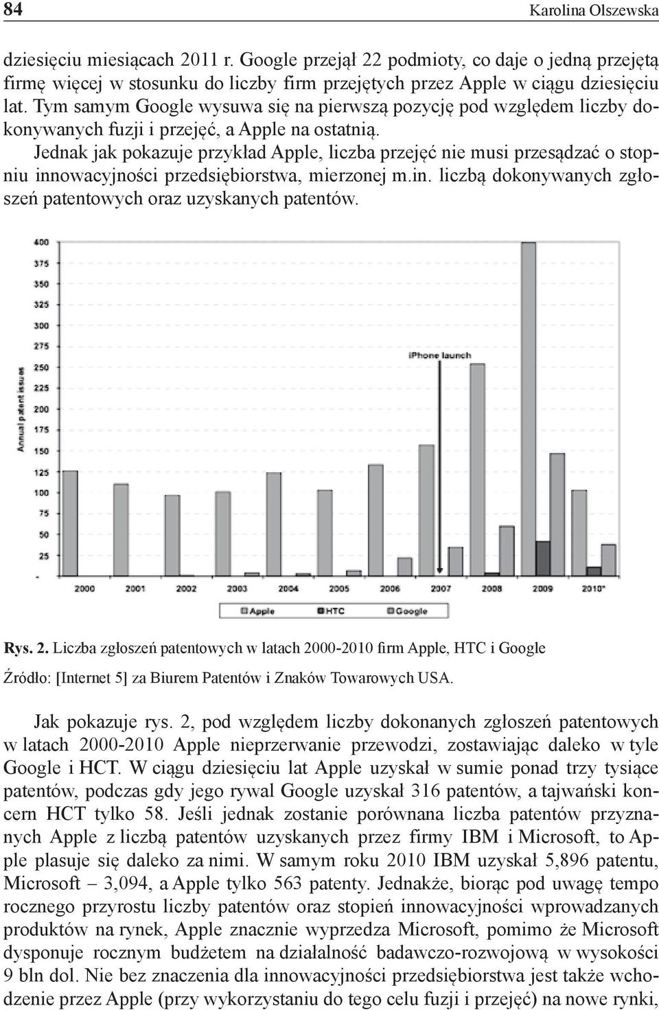 Jednak jak pokazuje przykład Apple, liczba przejęć nie musi przesądzać o stopniu innowacyjności przedsiębiorstwa, mierzonej m.in. liczbą dokonywanych zgłoszeń patentowych oraz uzyskanych patentów.