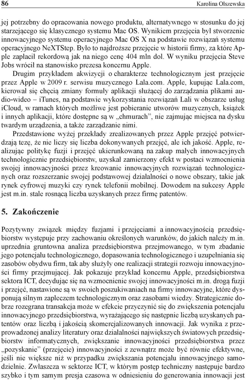 Było to najdroższe przejęcie w historii firmy, za które Apple zapłacił rekordową jak na niego cenę 404 mln dol. W wyniku przejęcia Steve Jobs wrócił na stanowisko prezesa koncernu Apple.