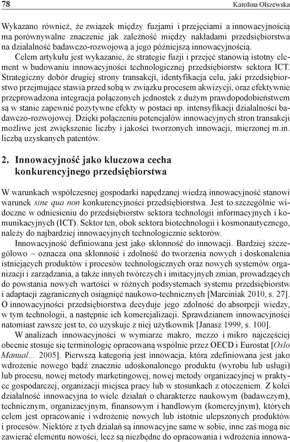 Celem artykułu jest wykazanie, że strategie fuzji i przejęć stanowią istotny element w budowaniu innowacyjności technologicznej przedsiębiorstw sektora ICT.