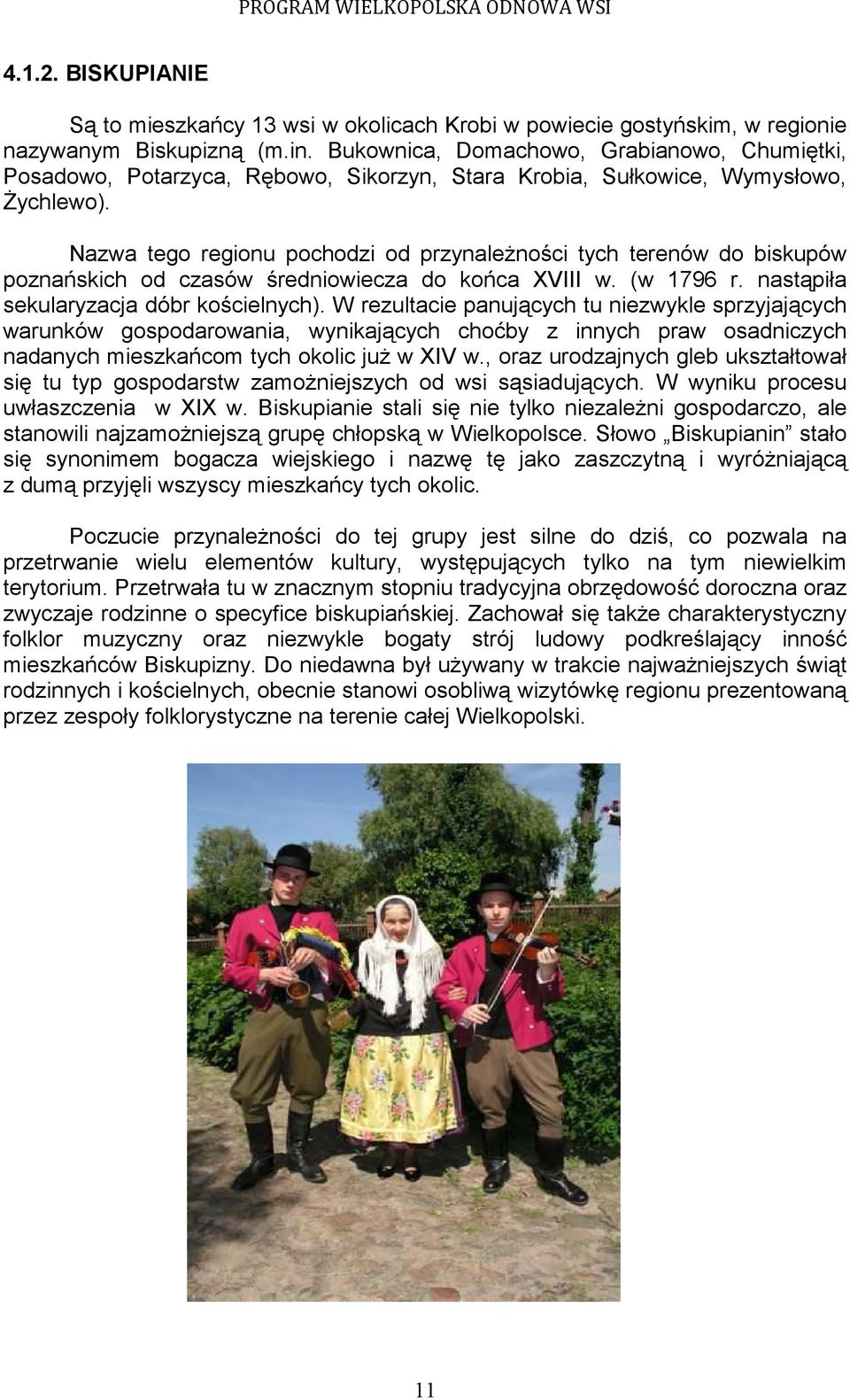 Nazwa tego regionu pochodzi od przynaleŝności tych terenów do biskupów poznańskich od czasów średniowiecza do końca XVIII w. (w 1796 r. nastąpiła sekularyzacja dóbr kościelnych).