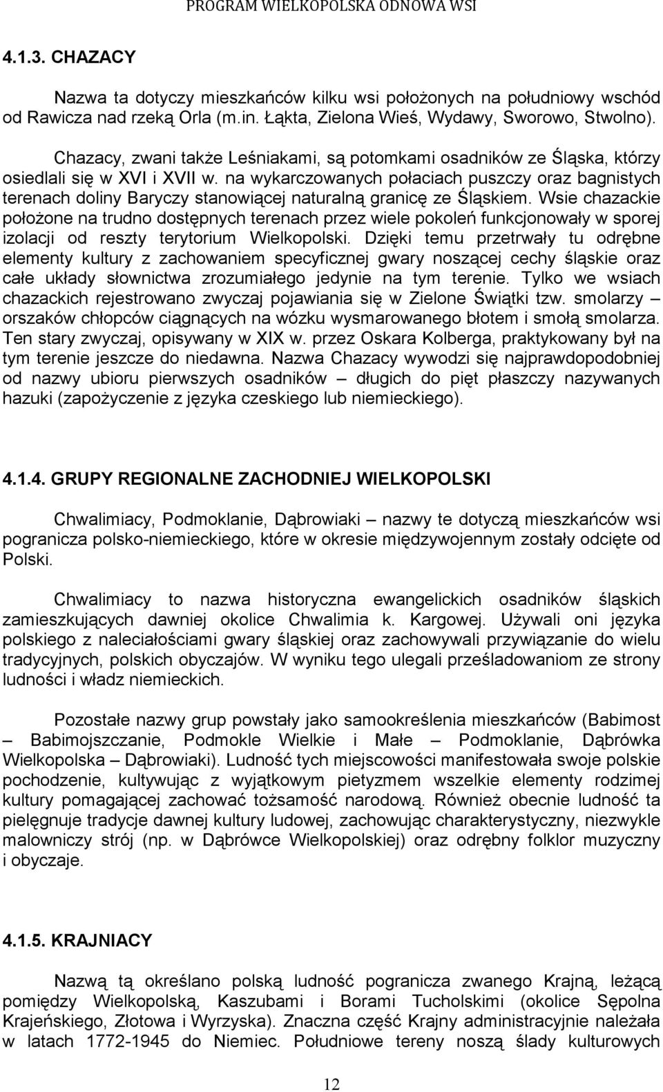 na wykarczowanych połaciach puszczy oraz bagnistych terenach doliny Baryczy stanowiącej naturalną granicę ze Śląskiem.