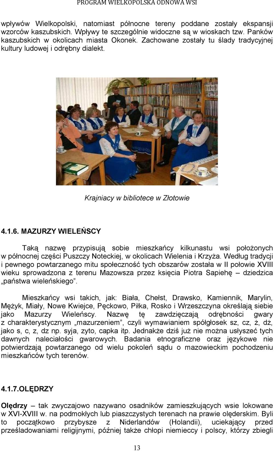 MAZURZY WIELEŃSCY Taką nazwę przypisują sobie mieszkańcy kilkunastu wsi połoŝonych w północnej części Puszczy Noteckiej, w okolicach Wielenia i KrzyŜa.
