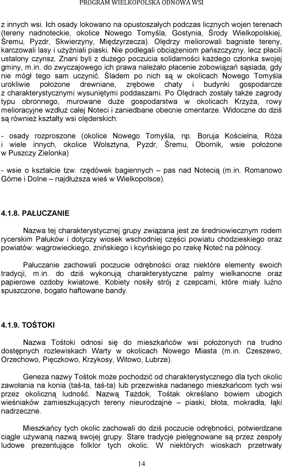 Znani byli z duŝego poczucia solidarności kaŝdego członka swojej gminy, m.in. do zwyczajowego ich prawa naleŝało płacenie zobowiązań sąsiada, gdy nie mógł tego sam uczynić.