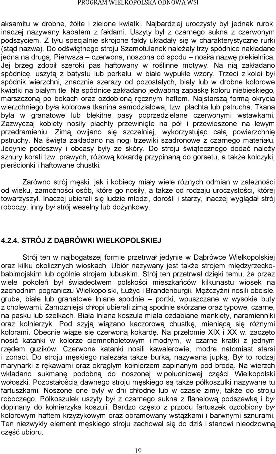Pierwsza czerwona, noszona od spodu nosiła nazwę piekielnica. Jej brzeg zdobił szeroki pas haftowany w roślinne motywy. Na nią zakładano spódnicę, uszytą z batystu lub perkalu, w białe wypukłe wzory.