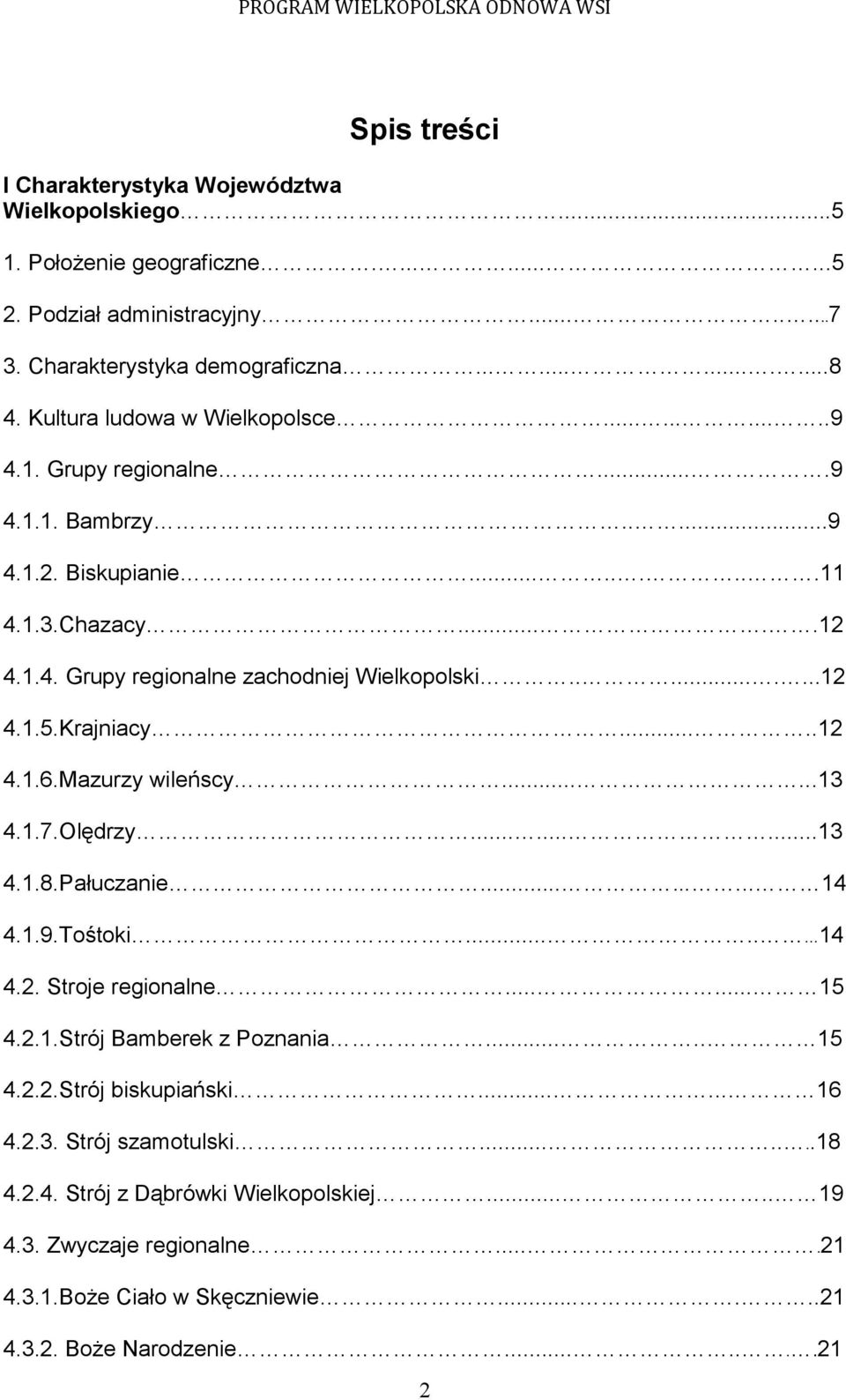 Krajniacy.....12 4.1.6.Mazurzy wileńscy......13 4.1.7.Olędrzy.........13 4.1.8.Pałuczanie...... 14 4.1.9.Tośtoki..... 14 4.2. Stroje regionalne...... 15 4.2.1.Strój Bamberek z Poznania..... 15 4.2.2.Strój biskupiański.