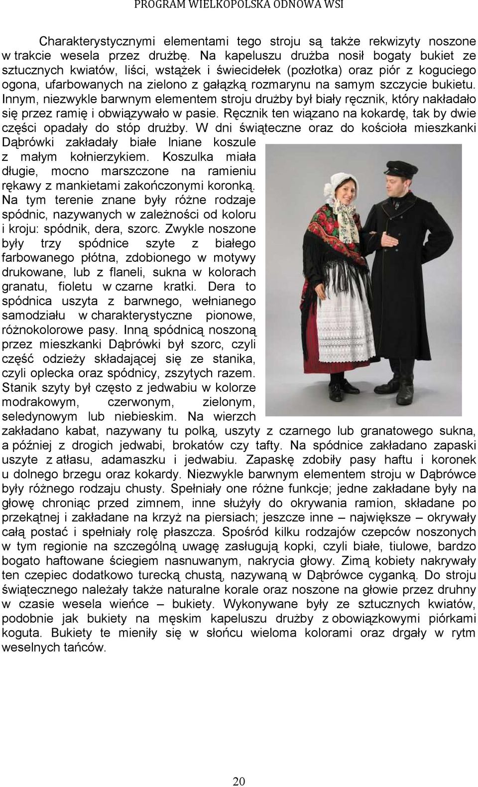 bukietu. Innym, niezwykle barwnym elementem stroju druŝby był biały ręcznik, który nakładało się przez ramię i obwiązywało w pasie.