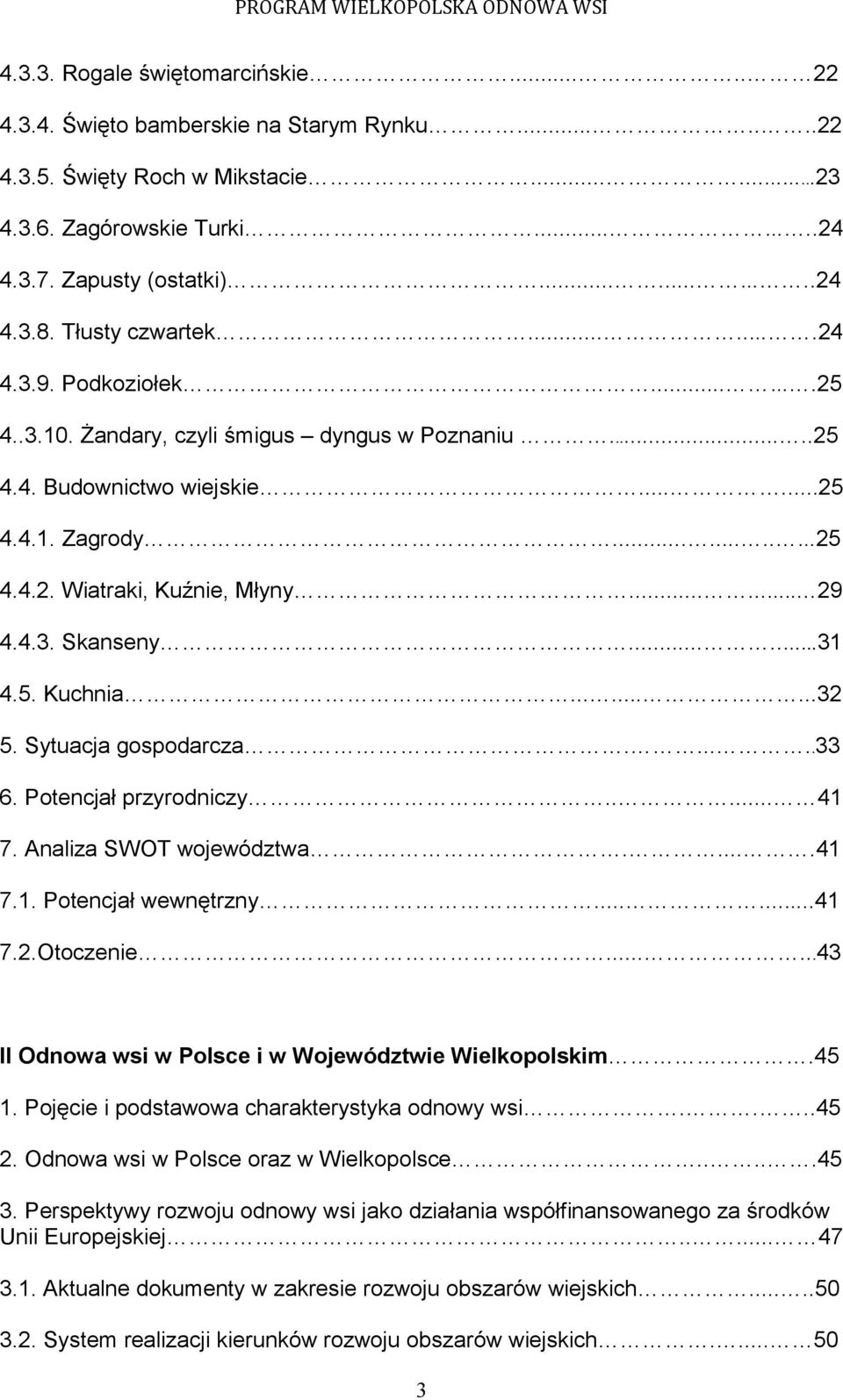 ....... 29 4.4.3. Skanseny........31 4.5. Kuchnia.........32 5. Sytuacja gospodarcza......33 6. Potencjał przyrodniczy..... 41 7. Analiza SWOT województwa.....41 7.1. Potencjał wewnętrzny........41 7.2.Otoczenie.
