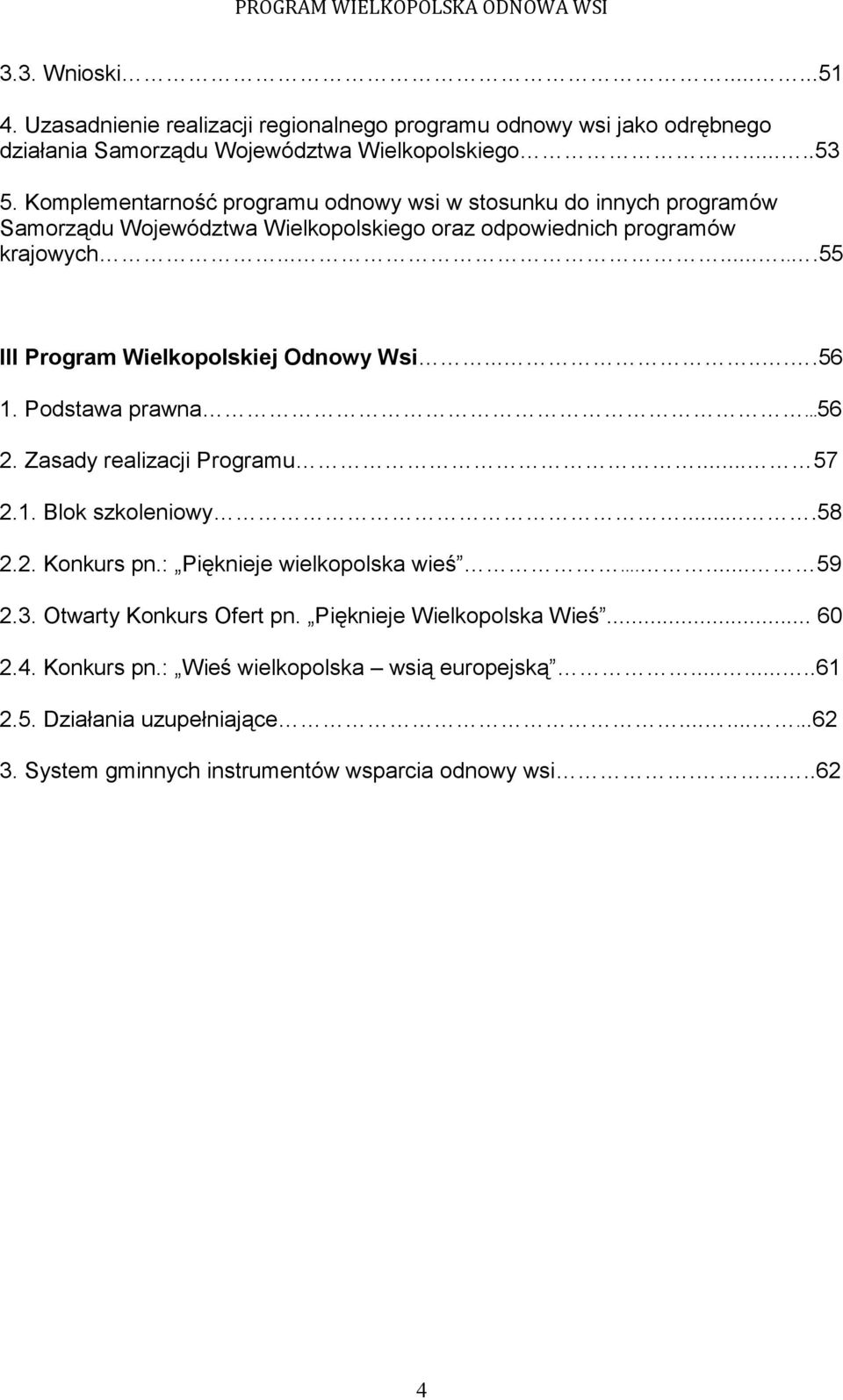 ........55 III Program Wielkopolskiej Odnowy Wsi.......56 1. Podstawa prawna...56 2. Zasady realizacji Programu... 57 2.1. Blok szkoleniowy....58 2.2. Konkurs pn.
