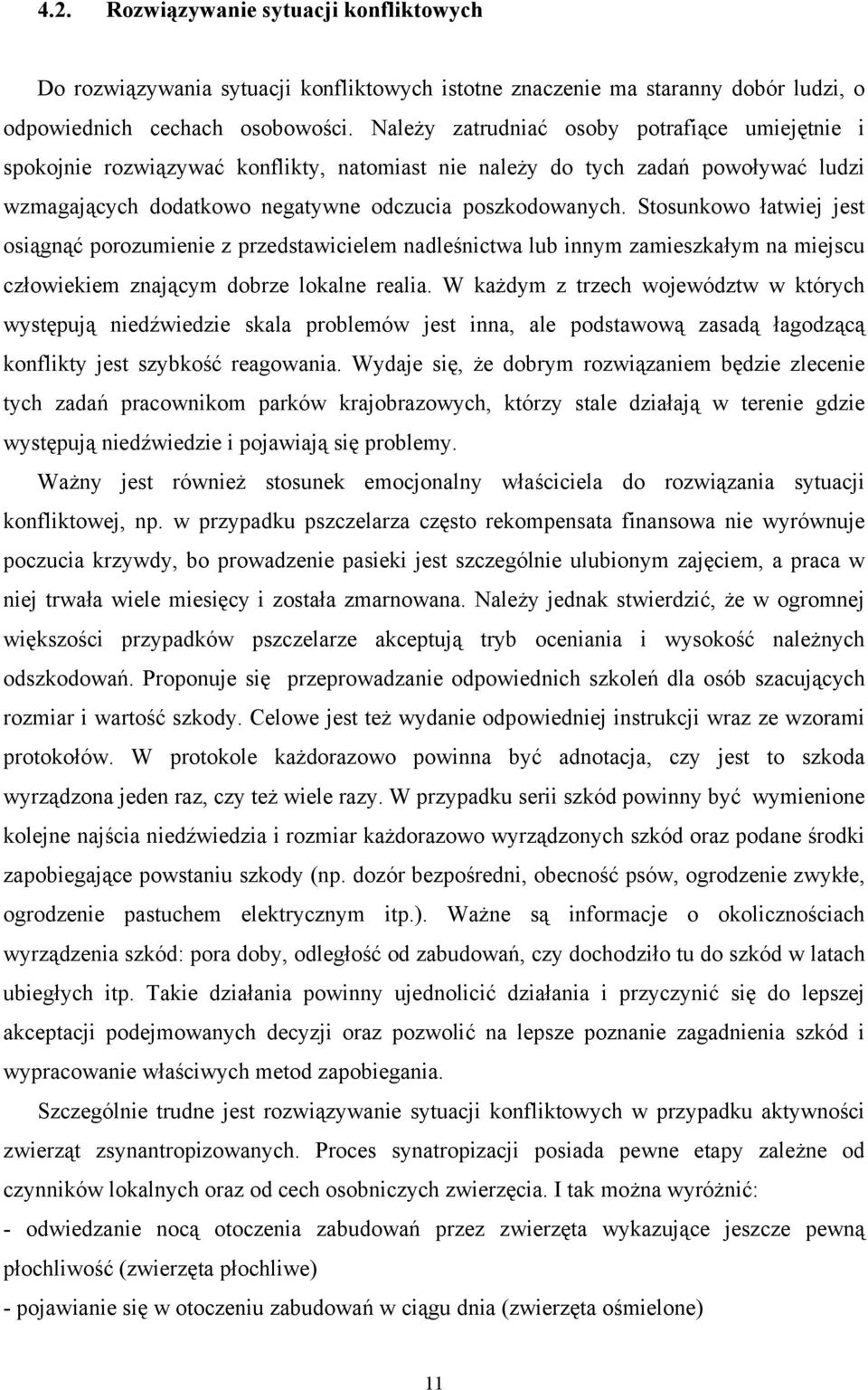 Stosunkowo łatwiej jest osiągnąć porozumienie z przedstawicielem nadleśnictwa lub innym zamieszkałym na miejscu człowiekiem znającym dobrze lokalne realia.