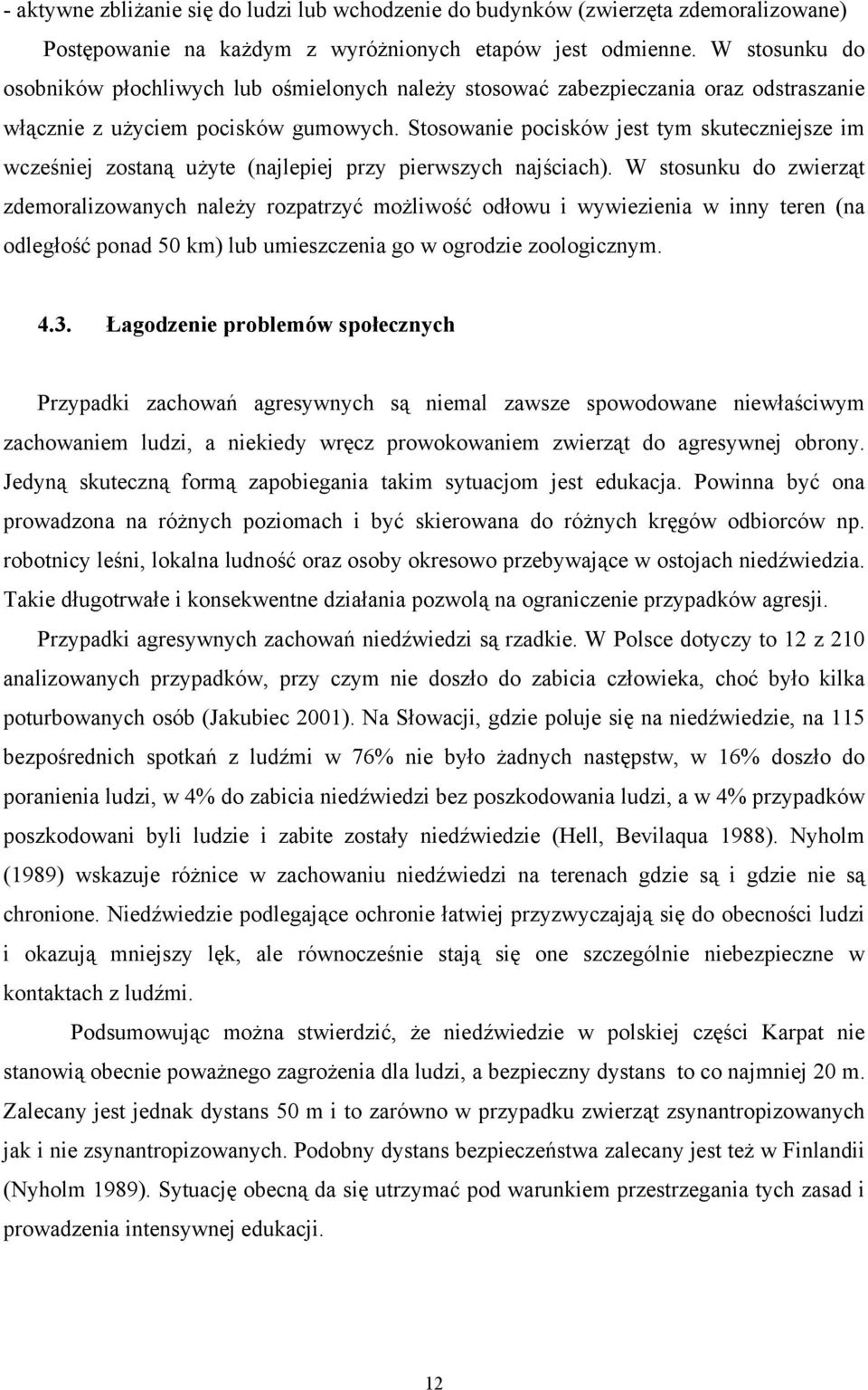 Stosowanie pocisków jest tym skuteczniejsze im wcześniej zostaną użyte (najlepiej przy pierwszych najściach).